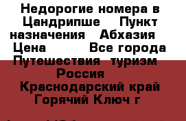 Недорогие номера в Цандрипше  › Пункт назначения ­ Абхазия  › Цена ­ 300 - Все города Путешествия, туризм » Россия   . Краснодарский край,Горячий Ключ г.